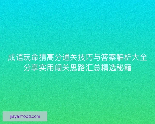 成语玩命猜高分通关技巧与答案解析大全分享实用闯关思路汇总精选秘籍